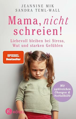 Mama, nicht schreien!: Liebevoll bleiben bei Stress, Wut und starken Gefühlen. - Mit zahlreichen Übungen & Notfallhilfe - SPIEGEL-Bestseller