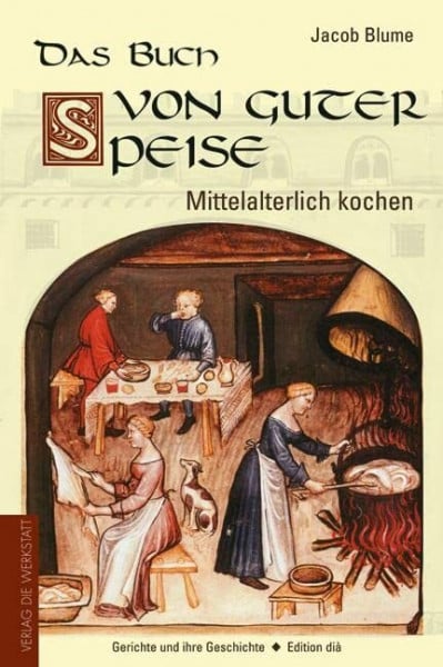 Das Buch von guter Speise: Mittelalterlich kochen - Gerichte und ihre Geschichte