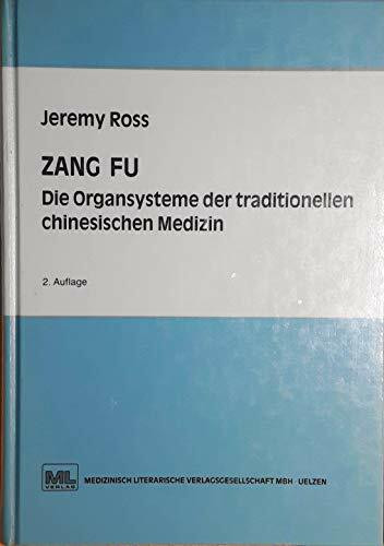 Zang Fu - Die Organsysteme der traditionellen chinesischen Medizin: Funktionen, Beziehungen und Disharmoniemuster in Theorie und Praxis