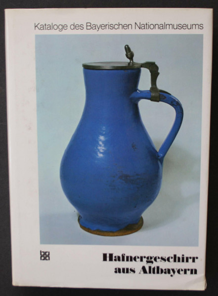 Hafnergeschirr aus Altbayern (Kataloge des Bayerischen Nationalmuseums)