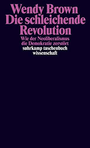 Die schleichende Revolution: Wie der Neoliberalismus die Demokratie zerstört (suhrkamp taschenbuch wissenschaft)