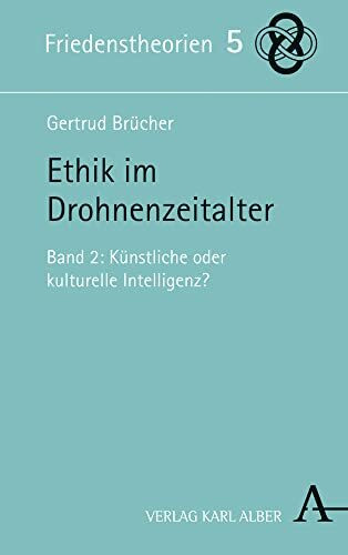 Ethik im Drohnenzeitalter: Band 2: Künstliche oder kulturelle Intelligenz? (Friedenstheorien, Band 5)