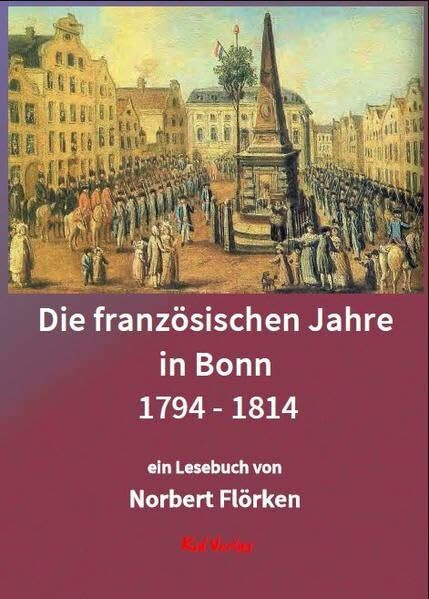 Die französischen Jahre in Bonn 1794 - 1814: Ein Lesebuch