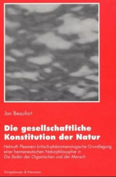 Die gesellschaftliche Konstitution der Natur: Helmuth Plessners kritisch-phänomenologische Grundlegung einer hermeneutischen Naturphilosophie in 'Die ... des Organischen und der Mensch'. Habil.-Schr.