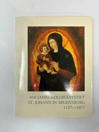 850 Jahre Kollegiatstift zu den heiligen Johannes Baptist und Johannes Evangelist in Regensburg 1127 - 1977.