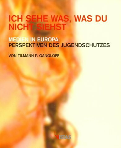 Ich sehe was, was Du nicht siehst: Medien in Europa: Perspektiven des Jugendschutzes