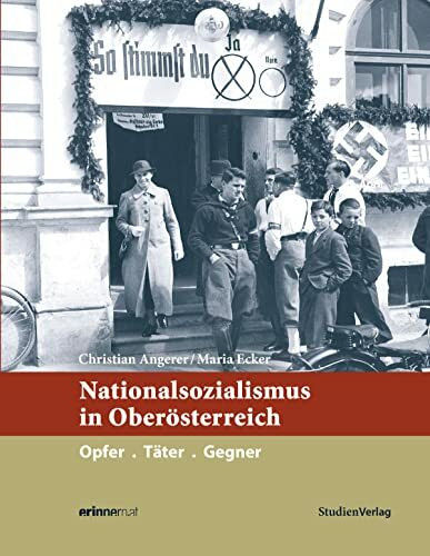 Nationalsozialismus in Oberösterreich: Opfer. Täter. Gegner (Nationalsozialismus in den österreichischen Bundesländern)