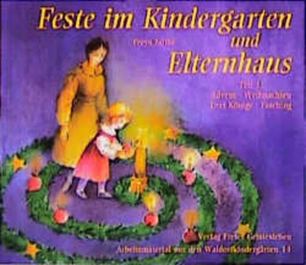 Feste im Kindergarten und Elternhaus, Tl.1, Advent, Weihnachten, Drei Könige, Fasching (Arbeitsmaterial aus den Waldorfkindergärten)
