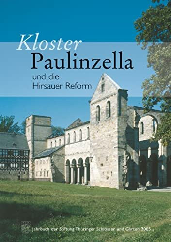 Kloster Paulinzella und die Hirsauer Reform: Jahrbuch der Stiftung Thüringer Schlösser und Gärten Band 9 - 2005