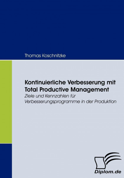 Kontinuierliche Verbesserung mit Total Productive Management. Ziele und Kennzahlen für Verbesserungsprogramme in der Produktion
