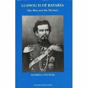 Ludwig II of Bavaria: The Man and the Mystery