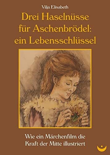 Drei Haselnüsse für Aschenbrödel: ein Lebensschlüssel: Wie ein Märchenfilm die Kraft der Mitte illustriert