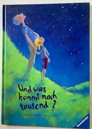 Und was kommt nach tausend?: Eine Bilderbuchgeschichte vom Tod