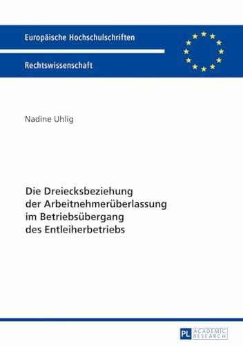 Die Dreiecksbeziehung der Arbeitnehmerüberlassung im Betriebsübergang des Entleiherbetriebs: Dissertationsschrift (Europäische Hochschulschriften Recht, Band 5879)