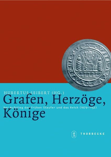 Grafen, Herzöge, Könige: Der Aufstieg der frühen Staufer und das Reich (1079-1152) (Mittelalter-Forschungen)