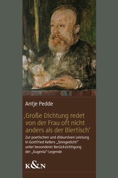 ,Große dichtung redet von der Frau oft nicht anders als der Biertisch’: Zur poetischen und diskursiven Leistung in Gottfried Kellers "Sinngedicht" ... Schriften. Reihe Literaturwissenschaft)