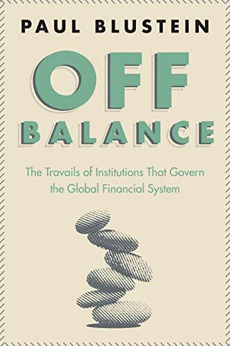 Off Balance: The Travails of Institutions that Govern the Global Financial System