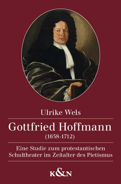 Gottfried Hoffmann (1658-1712): Eine Studie zum protestantischen Schultheater im Zeitalter des Pietismus (Epistemata Literaturwissenschaft)