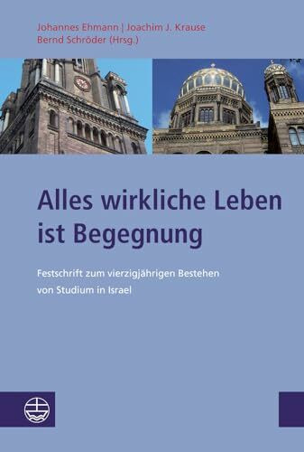 »Alles wirkliche Leben ist Begegnung«: Festschrift zum vierzigjährigen Bestehen von Studium in Israel e. V.: Festschrift Zum Vierzigjahrigen Bestehen ... zu Kirche und Israel / Neue Folge (SKI.NF))