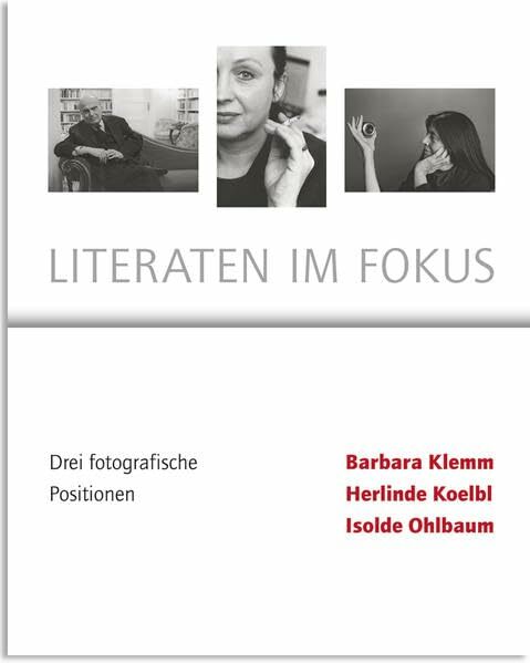 Literaten im Fokus- Drei Fotografische Positionen- Barbara Klemm, Herlinde Koelbl, Isolde Ohlbaum Literaten im Fokus- Drei Fotografische Positionen- Barbara Klemm, Herlinde Koelbl, Isolde Ohlbaum