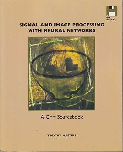 Signal and Image Processing With Neural Networks: A C++ Sourcebook/Book and 3 1/2 Disk