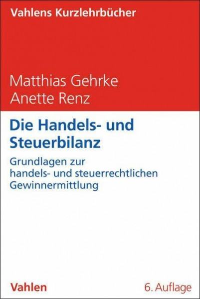 Die Handels- und Steuerbilanz: Grundlagen zur handels- und steuerrechtlichen Gewinnermittlung (Vahlens Kurzlehrbücher)