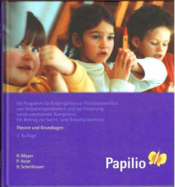 Papilio: Ein Programm für Kindergärten zur Prävention von Verhaltensproblemen und zur Förderung sozial-emotionaler Kompetenz. Ein Beitrag zur Sucht- und Gewaltprävention. Theorie und Grundlagen