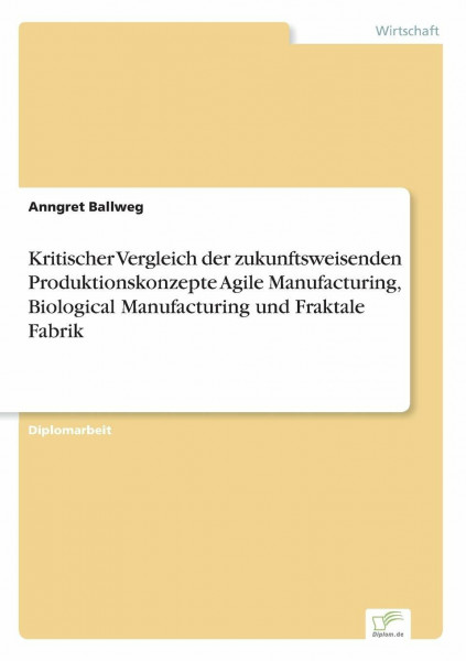 Kritischer Vergleich der zukunftsweisenden Produktionskonzepte Agile Manufacturing, Biological Manufacturing und Fraktale Fabrik