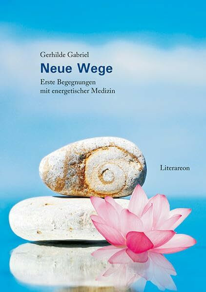 Neue Wege: Erste Begegnungen mit energetischer Medizin (Literareon)