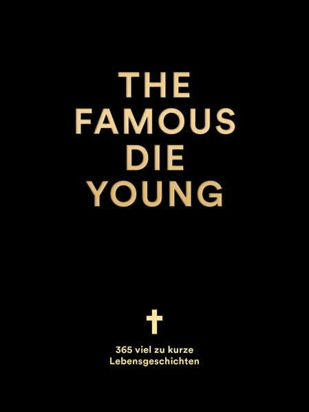 The Famous Die Young: 365 viel zu kurze Lebensgeschichten