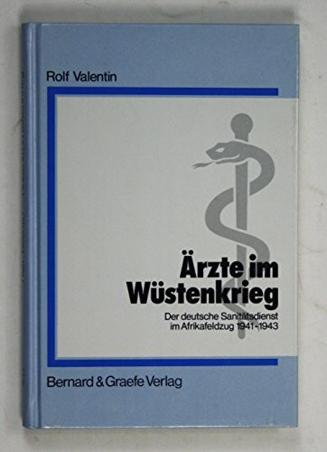 Ärzte im Wüstendienst. Der deutsche Sanitätsdienst im Afrikafeldzug 1941 - 1943