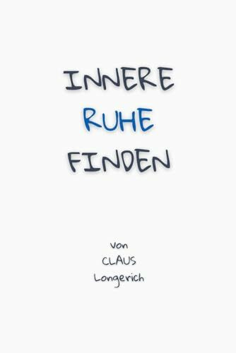 Innere Ruhe finden: Wie Du erfolgreich Dein Grübeln stoppen, Deine Gedanken kontrollieren und positives Denken anwenden kannst!