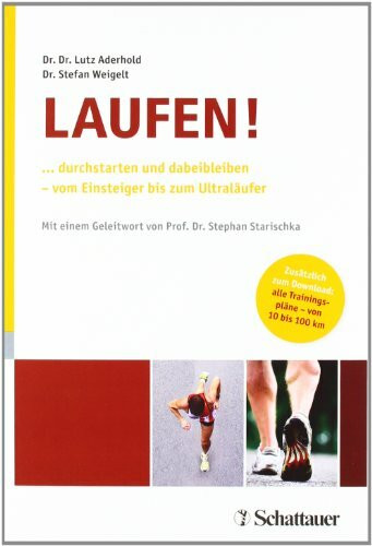 Laufen!: ... durchstarten und dabeibleiben – vom Einsteiger bis zum Ultraläufer Alle Trainingspläne – von 10 bis 100 km – zum Download unter www.schattauer.de/aderhold-weigelt-2840.html