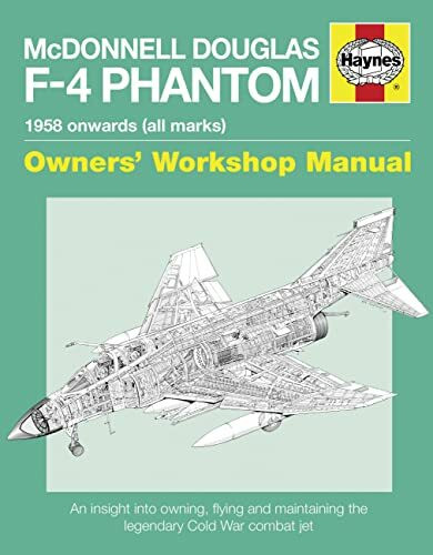 McDonnell Douglas F-4 Phantom 1958 Onwards (all marks): An Insight into Owning, Flying and Maintaining the legendary Cold War combat jet (Owners' Workshop Manual)