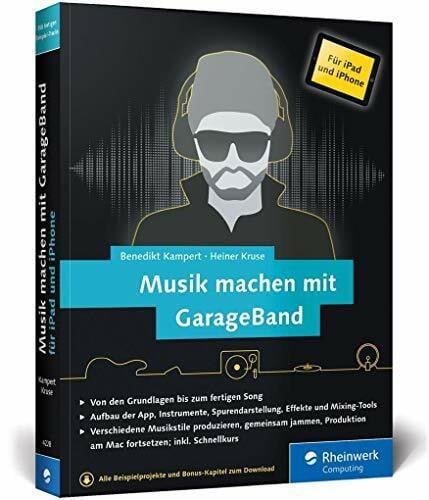 Musik machen mit GarageBand für iPad und iPhone: Von der Idee bis zum fertigen Mix. Mit vielen Musikbeispielen. Komplett in Farbe!