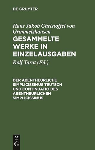 Der Abentheurliche Simplicissimus Teutsch und Continuatio des abentheurlichen Simplicissimus: Abdruck der beiden Erstausg. (1669) mit den Varianten ... Ausgaben (Gesammelte Werke in Einzelausgaben)