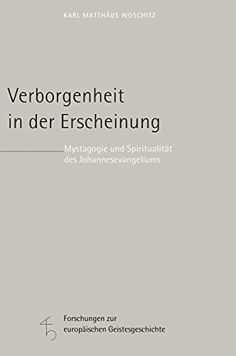Verborgenheit in der Erscheinung: Mystagogie und Spiritualität des Johannesevangeliums (13) (Forschungen zur europäischen Geistesgeschichte) Verborgenheit in der Erscheinung: Mystagogie und Spiritualität des Johannesevangeliums (13) (Forschungen zur europäischen Geistesgeschichte)