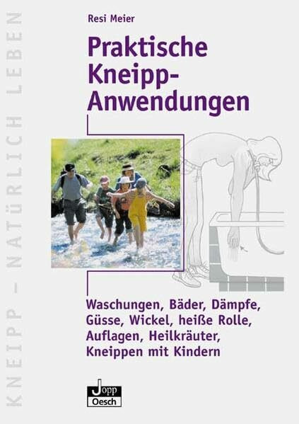 Praktische Kneipp-Anwendungen: Waschungen, Bäder, Dämpfe, Güsse, Wickel, heisse Rolle, Auflagen, Heilkräuter, Kneippen mit Kindern (Kneipp - Natürlich Leben)