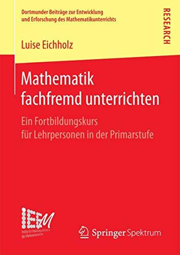 Mathematik fachfremd unterrichten: Ein Fortbildungskurs für Lehrpersonen in der Primarstufe (Dortmunder Beiträge zur Entwicklung und Erforschung des Mathematikunterrichts, Band 33)