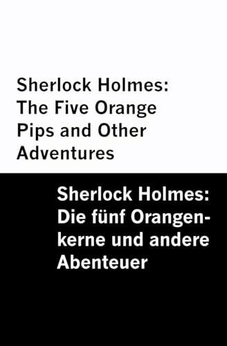 Sherlock Holmes: The Five Orange Pips and Other Adventures / Sherlock Holmes: Die fünf Orangen-kerne und andere Abenteuer [Bilingual Edition] – English & German
