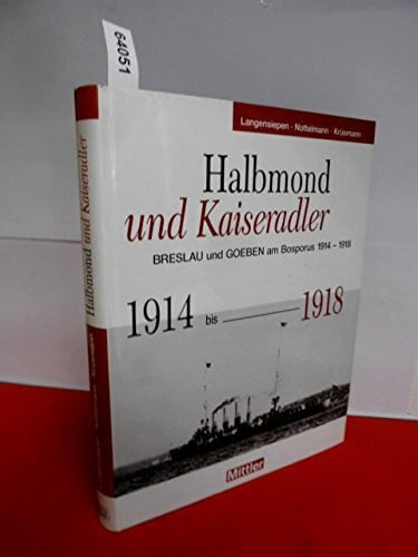 Halbmond und Kaiseradler: Goeben und Breslau am Bosporus, 1914-1918