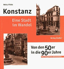 Konstanz - Eine Stadt im Wandel: Von den 50er in die 90er Jahre: Von den 50er in die 90er Jahre. Eine fotograf. Dokumentation