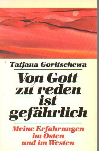 Von Gott zu reden ist gefährlich. Meine Erfahrungen im Osten und im Westen