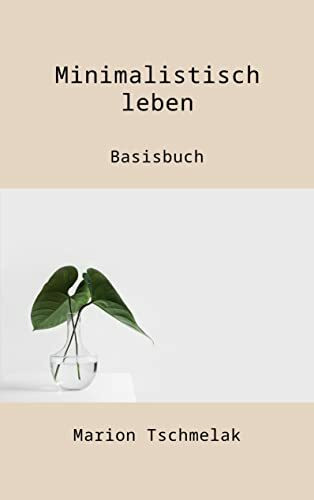 Minimalistisch leben: Basisbuch