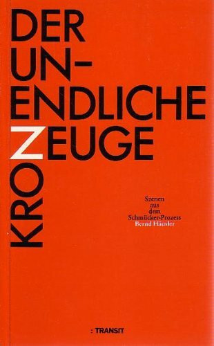 Der unendliche Kronzeuge: Szenen aus dem Schmücker-Prozess: Szenen aus dem Schmücker-Prozeß