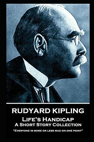 Rudyard Kipling - Life’s Handicap: “Everyone is more or less mad on one point”