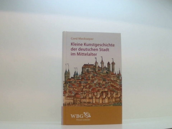Kleine Kunstgeschichte der deutschen Stadt im Mittelalter / Cord Meckseper