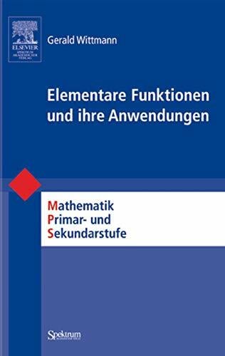 Elementare Funktionen und Ihre Anwendungen (Mathematik Primarstufe und Sekundarstufe I + II) (German Edition) Elementare Funktionen und Ihre Anwendungen (Mathematik Primarstufe und Sekundarstufe I + II) (German Edition)