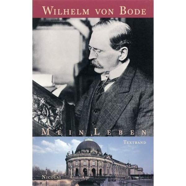 Wilhelm von Bode - Mein Leben (Quellen zur deutschen Kunstgeschichte vom Klassizismus bis zur Gegenwart)