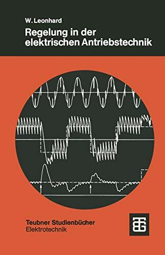 Regelung in der elektrischen Antriebstechnik (Teubner Studienbücher Physik) (German Edition)